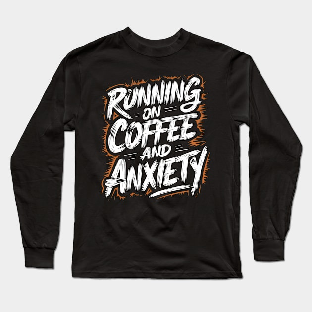 Running On Coffee And Anxiety Long Sleeve T-Shirt by Abdulkakl